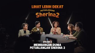 Episode 3: Membangun Dunia Petualangan Sherina 2 | LIHAT LEBIH DEKAT #PetualanganSherina