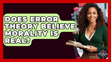 Does Error Theory Believe Morality Is Real? - The Ethical Compass