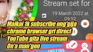Maikai 1k subscribe ong'gija chrome browser gri direct YouTube gita live stream on'a nanga screenshot 5