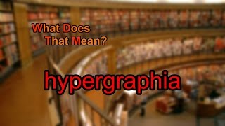 What does hypergraphia mean