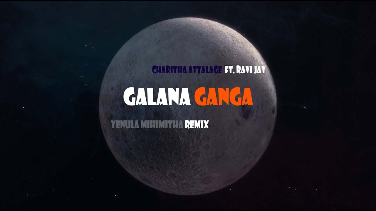 Galana Ganga - Ravi Jay ft. Charitha Attalage (Remixed by Yenula ...