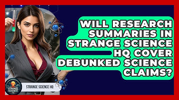 Will Research Summaries in Strange Science HQ Cover Debunked Science Claims? - Strange Science HQ