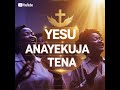 YESU ANAYEKUJA TENA