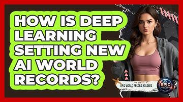 How Is Deep Learning Setting New AI World Records? - Epic World Record Holders