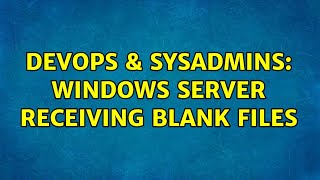DevOps & SysAdmins: Windows Server Receiving Blank Files Profile
