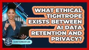 What Ethical Tightrope Exists Between AI Data Retention And Privacy? - AI and Technology Law