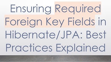 Ensuring Required Foreign Key Fields in Hibernate/JPA: Best Practices Explained