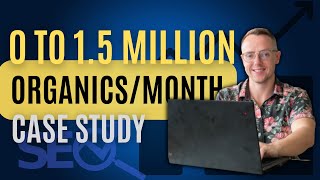 Best SEO Case Study EVER?? | 0 to 1.5m Organics PER MONTH