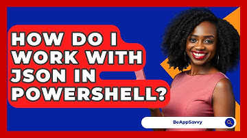 How Do I Work With JSON In PowerShell? - Be App Savvy