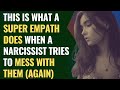 This Is What A Super Empath Does When A Narcissist Tries To Mess With Them Again | NPD | Healing