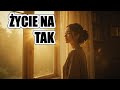 Życie na Tak - To piosenka o kochaniu życia takim, jakie jest — z radością, cieniem i nadzieją na