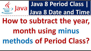 How to subtract the year, month using minus methods of Period Class? | Java 8 Date and Time
