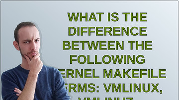 Unix: What is the difference between the following kernel Makefile terms: vmLinux, vmlinuz, vmlin...