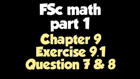 FSc part 1 Mathematics Chapter 9 Exercise 9.1 Question 7 & 8 | 1st year math