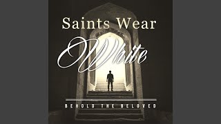 Video thumbnail of "Behold the Beloved - Saints Wear White"