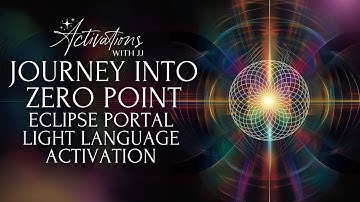 Journey Into Zero Point | Eclipse Portal Light Language Activation