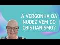 A vergonha da nudez vem do cristianismo?