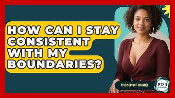 How Can I Stay Consistent With My Boundaries? - PTSD Support Channel