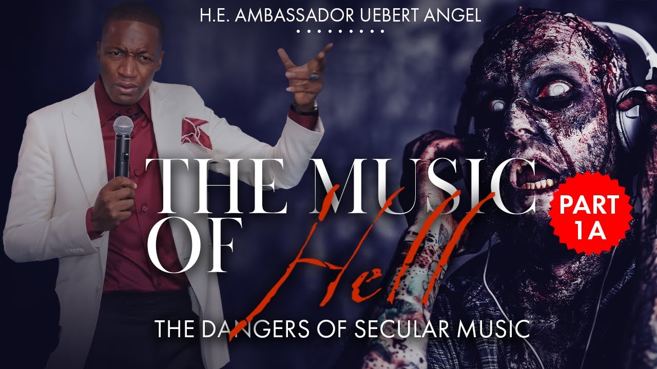 The Music Of Hell Part 1A - The Dangers Of Secular Music - With H.E. Ambassador Uebert Angel
