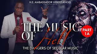 THE MUSIC OF HELL Part 1A  The Dangers Of Secular Music  with H.E. Ambassador Uebert Angel