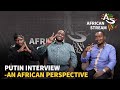 We react  putin interviewan african perspective