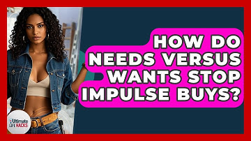 How Do Needs Versus Wants Stop Impulse Buys? - Ultimate Life Hacks