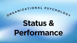 Status & Performance - Organizational Psychology Lecture 10.6