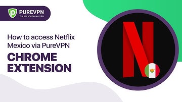 How to access Netflix Mexico via PureVPN Chrome extension