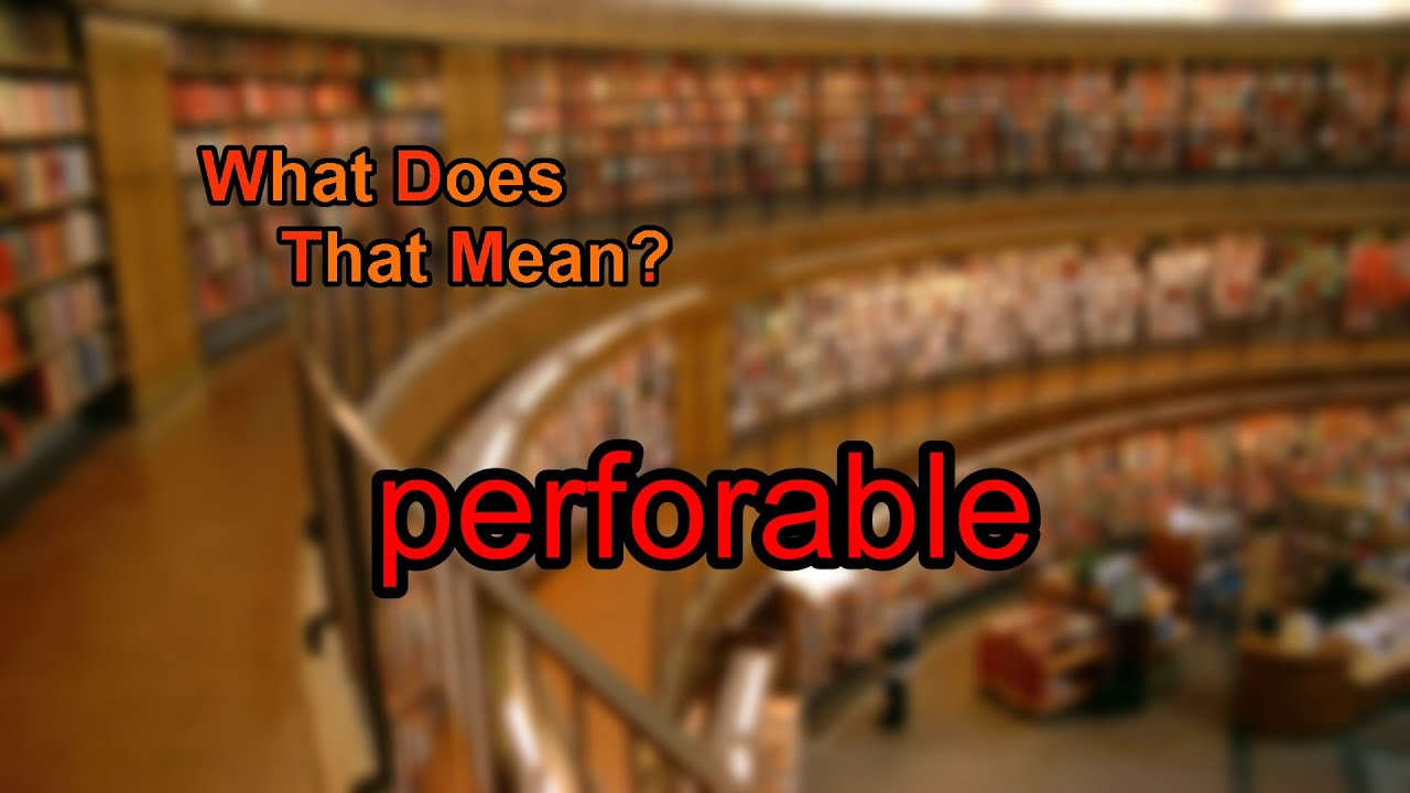 What does perforable mean? YouTube