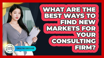 What Are The Best Ways To Find New Markets For Your Consulting Firm? - Consulting Career Hub