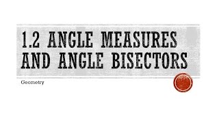 1.2 Angle Measures and Angle Bisectors