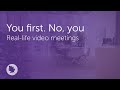 You first. No, you | Real-life video meetings