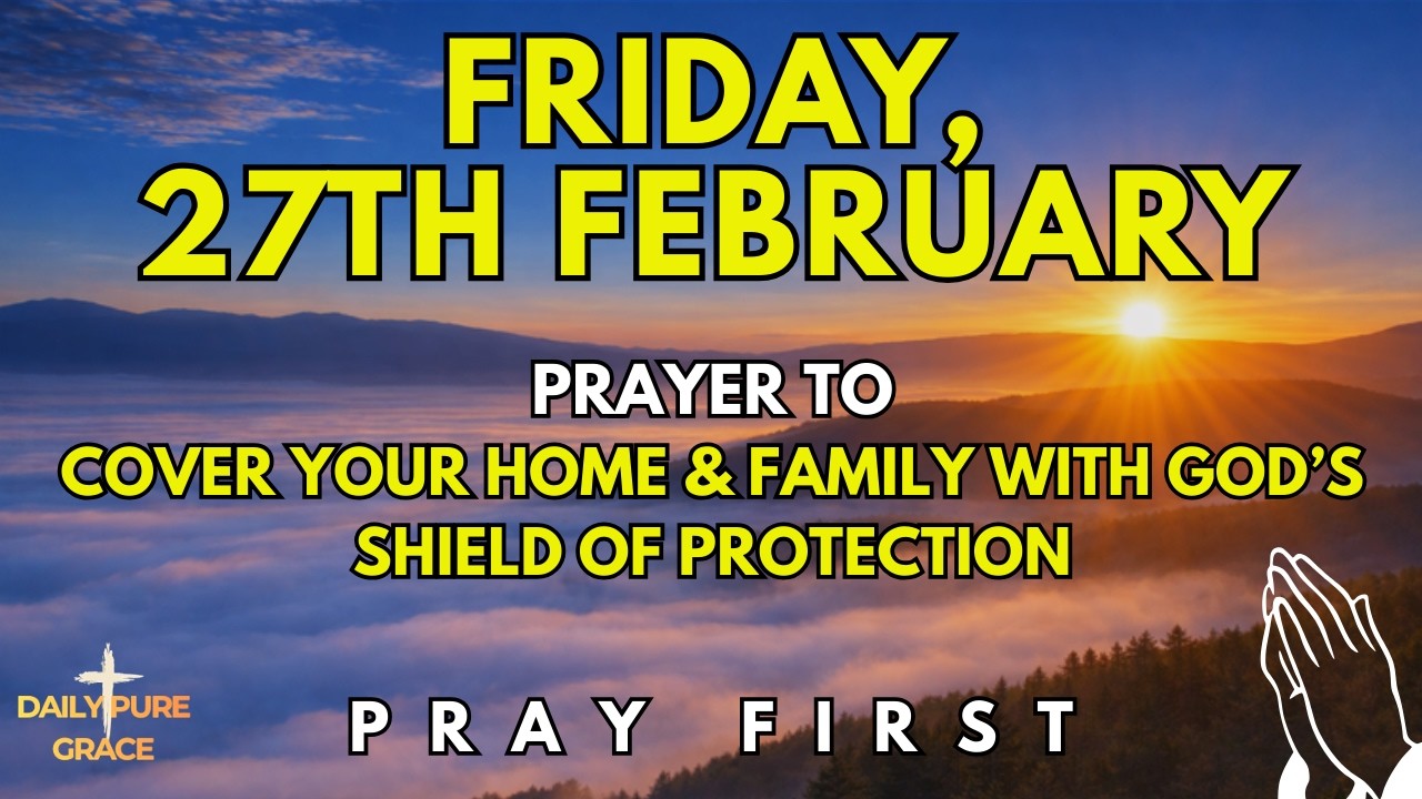 February 27th | Morning Prayer to Cover Your Home and Family with God’s Shield of Protection