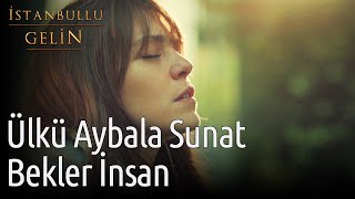 İstanbullu Gelin | Ülkü Aybala Sunat - Bekler İnsan