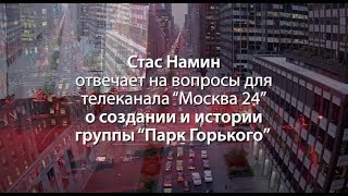 Стас Намин. Группа "Парк Горького". История от рождения и успеха до распада. Москва-24. 2017