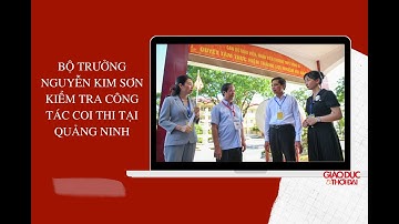 Bộ trưởng Nguyễn Kim Sơn kiểm tra công tác coi thi tại Quảng Ninh