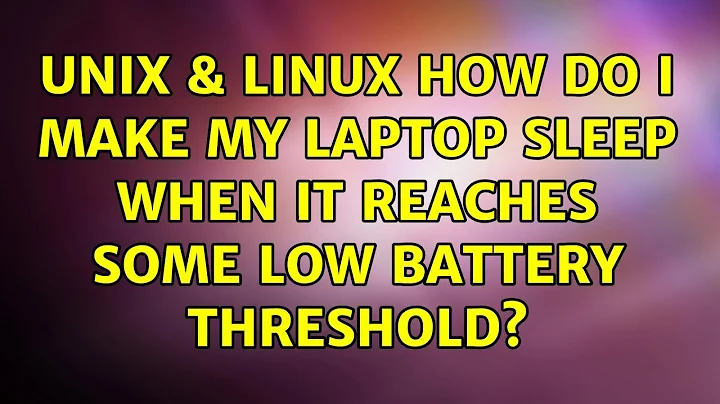 Unix & Linux: How do I make my laptop sleep when it reaches some low battery threshold?