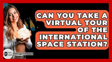 Can You Take A Virtual Tour Of The International Space Station? - Physics Frontier