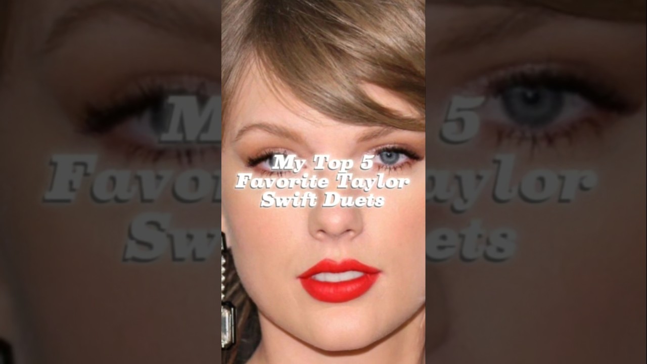 My Top 5 Favorite Duets With Taylor Swift