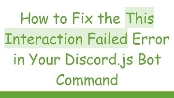 How to Fix the This Interaction Failed Error in Your Discord.js Bot Command