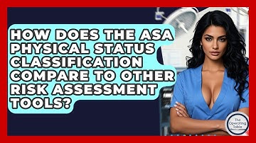 How Does The ASA Physical Status Classification Compare To Other Risk Assessment Tools?