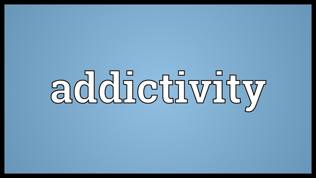 Addictivity Meaning - YouTube