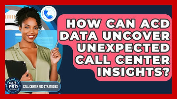 How Can ACD Data Uncover Unexpected Call Center Insights? - Call Center Pro Strategies