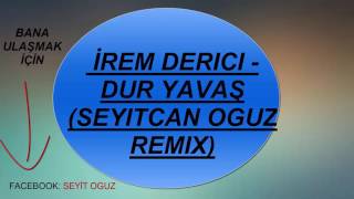 İrem Derici - Dur Yavaş (Seyitcan Oguz Remix ) Resimi