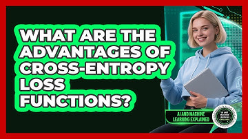 What Are The Advantages Of Cross-Entropy Loss Functions?