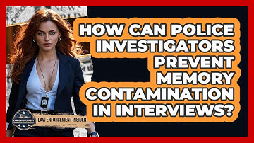 How Can Police Investigators Prevent Memory Contamination In Interviews? - Law Enforcement Insider