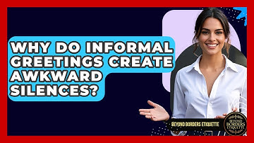 Why Do Informal Greetings Create Awkward Silences? - Beyond Borders Etiquette