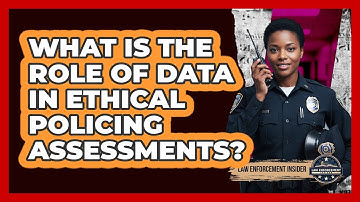 What Is the Role of Data in Ethical Policing Assessments?
