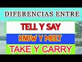 DIFERENCIA EN INGLÉS ENTRE TELL Y SAY,  KNOW Y MEET,  TAKE Y CARRY.