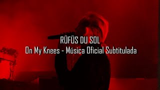 RÜFÜS DU SOL - On My Knees [ Subtitulado Español ]